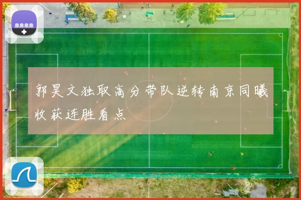 郭昊文独取高分带队逆转南京同曦收获连胜看点