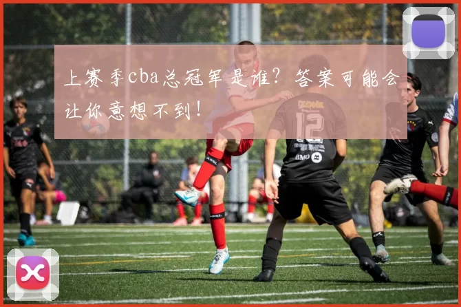 上赛季cba总冠军是谁?答案可能会让你意想不到!