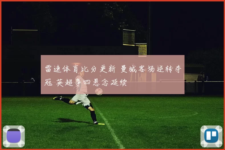 雷速体育比分更新 曼城客场逆转夺冠 英超争四悬念延续