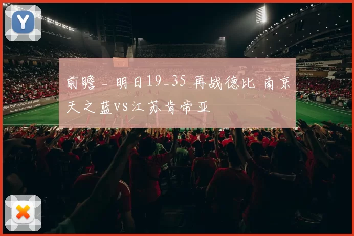 前瞻 _ 明日19_35 再战德比 南京天之蓝vs江苏肯帝亚
