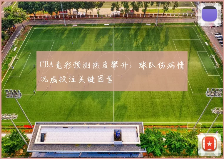 CBA竞彩预测热度攀升,球队伤病情况成投注关键因素